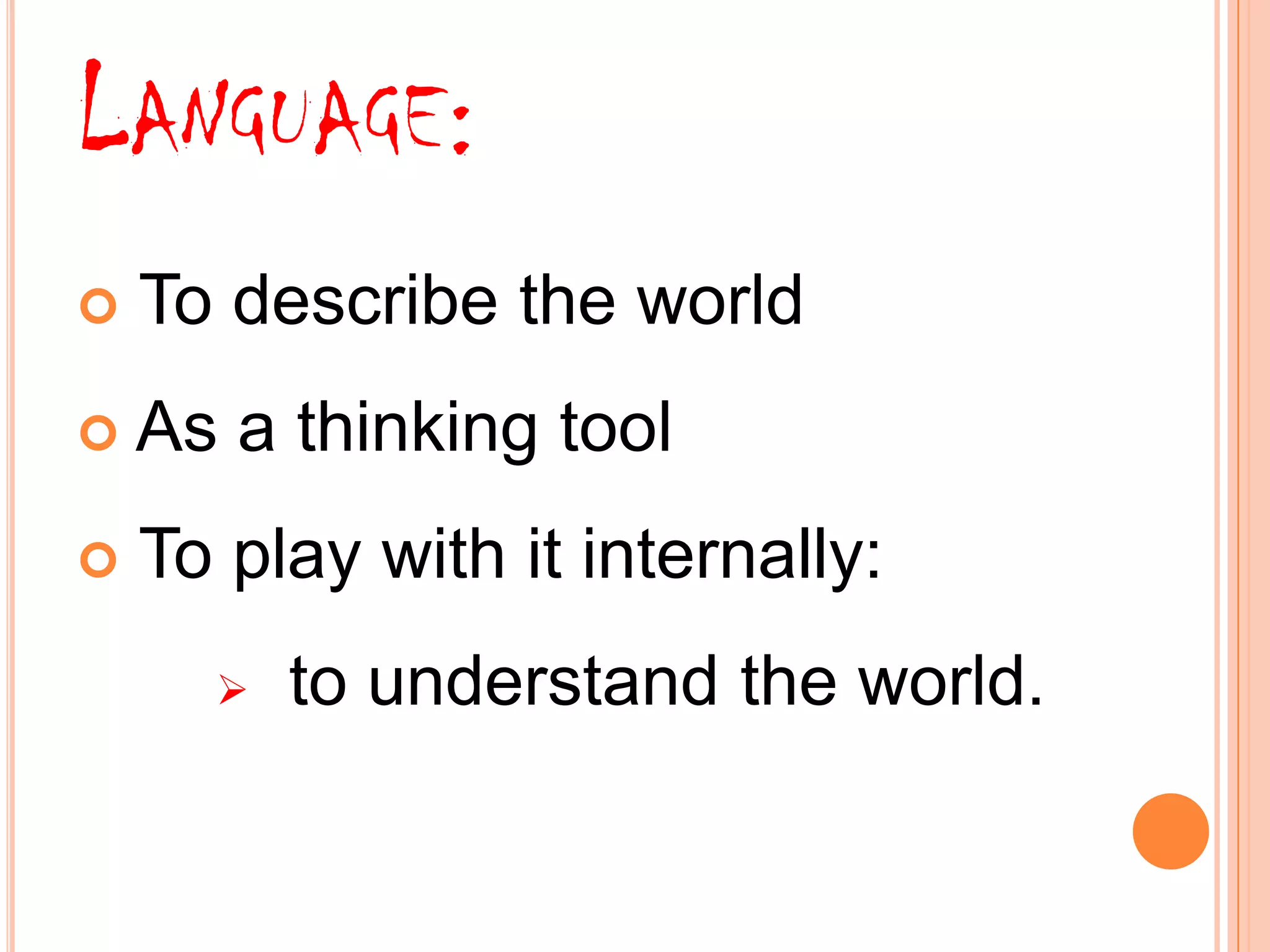 LANGUAGE:
To describe the world
As a thinking tool
To play with it internally:
to understand the world.