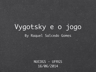 Vygotsky e o jogo
By Raquel Salcedo Gomes
NUCOGS - UFRGS
16/06/2014
 