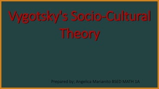 Vygotsky's Socio-Cultural
Theory
Prepared by; Angelica Marianito BSED MATH 1A
 