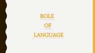 ROLE
OF
LANGUAGE
 