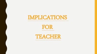 IMPLICATIONS
FOR
TEACHER
 