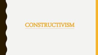 CONSTRUCTIVISM
 