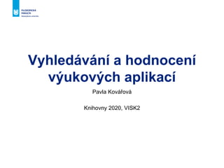 Vyhledávání a hodnocení
výukových aplikací
Pavla Kovářová
Knihovny 2020, VISK2
 