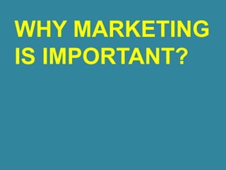WHY MARKETING
IS IMPORTANT?
 