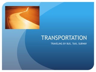 TRANSPORTATION 
TRAVELING BY BUS, TAXI, SUBWAY 
 
