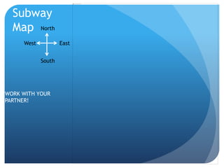 Subway 
Map North 
West East 
South 
WORK WITH YOUR 
PARTNER! 
 