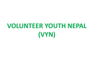VOLUNTEER YOUTH NEPAL
(VYN)
 