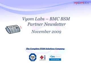 The Complete ITSM Solutions Company Vyom Labs – BMC BSM  Partner Newsletter November 2009 