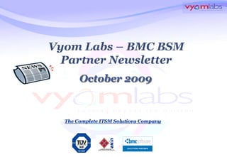 Vyom Labs – BMC BSM
  Partner Newsletter
       October 2009



  The Complete ITSM Solutions Company
 