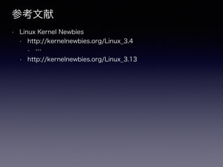 参考文献
• Linux Kernel Newbies
• http://kernelnewbies.org/Linux_3.4
• …
• http://kernelnewbies.org/Linux_3.13
 