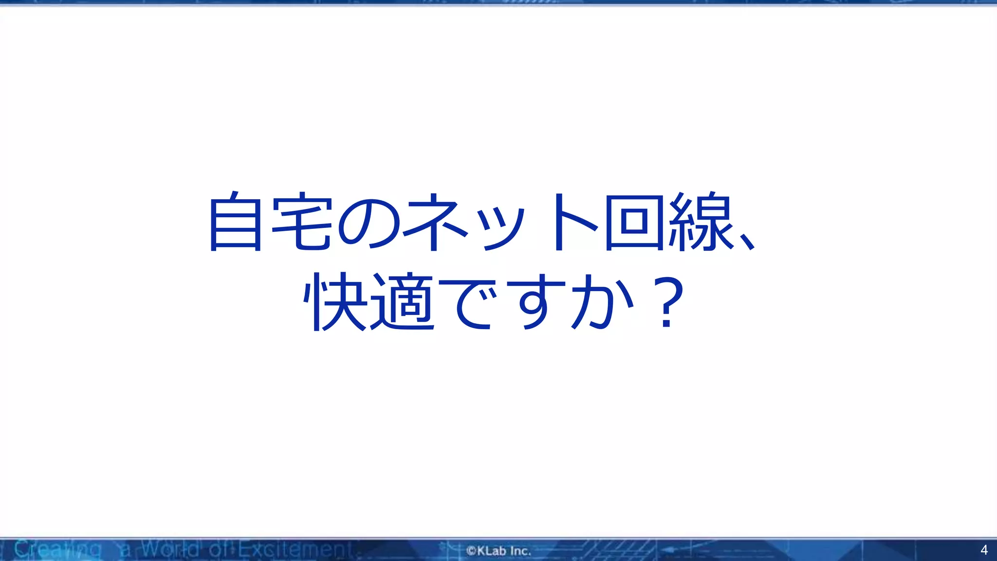 4
自宅のネット回線、
快適ですか？
 