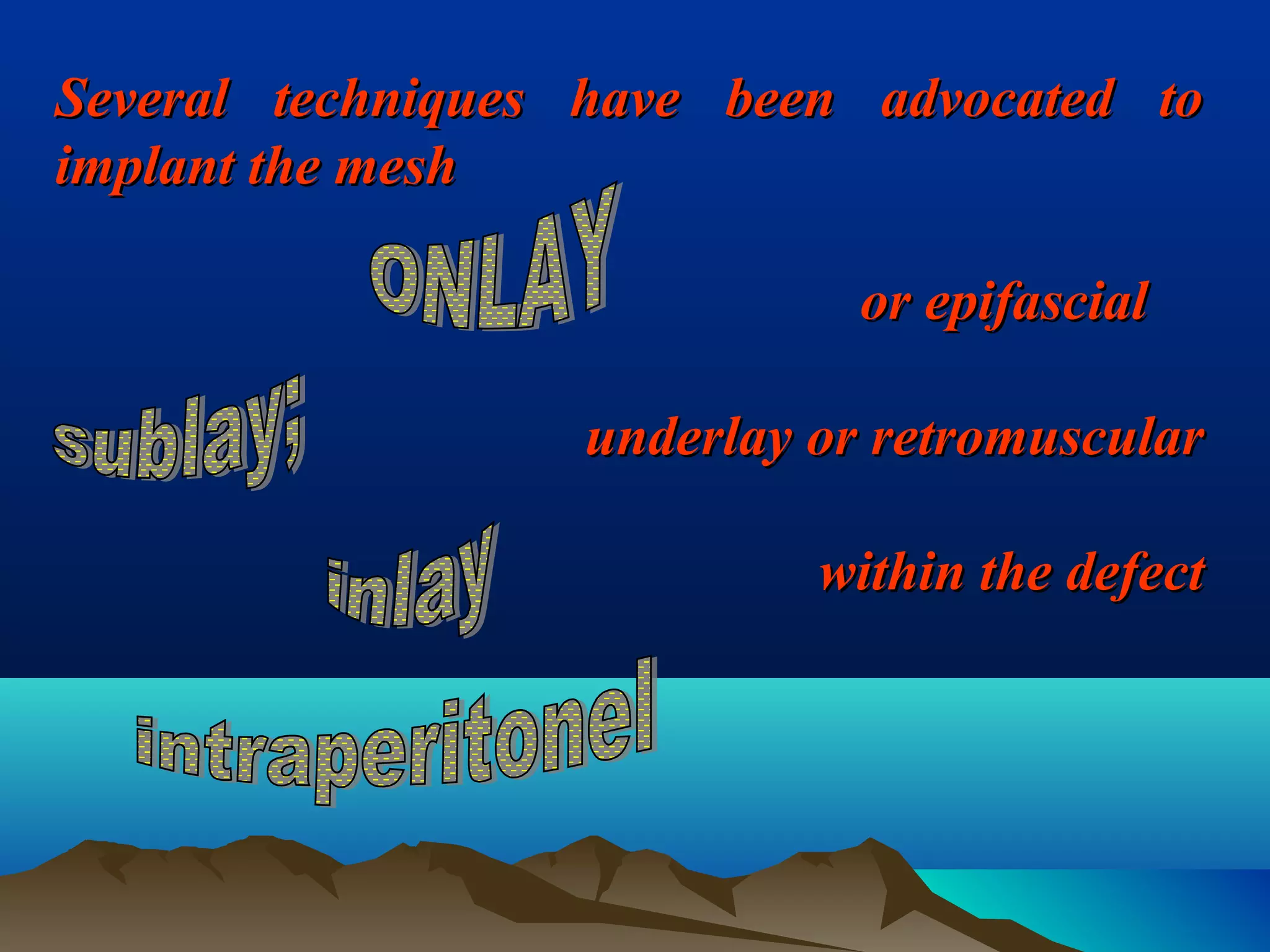 Several techniques have been advocated toSeveral techniques have been advocated to
implant the meshimplant the mesh
or epifascialor epifascial
underlay or retromuscularunderlay or retromuscular
within the defectwithin the defect
 