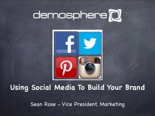 Using Social Media To Build Your Brand
Sean Rose - Vice President, Marketing
 