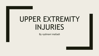UPPER EXTREMITY
INJURIES
By vyshnavi malladi
 