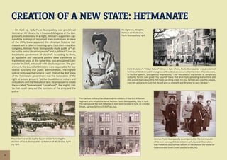 8
CREATION OF A NEW STATE: HETMANATE
On April 29, 1918, Pavlo Skoropadsky was proclaimed
Hetman of All Ukraine by 6 thousand delegates at the Con-
gress of Landowners. In a night, Hetman’s supporters cap-
tured the buildings of important state institutions. In place
of the UNR, there appeared the Ukrainian State or Het-
manate as it is called in historiography. Less than a day after
Congress, Hetman Pavlo Skoropadsky made public a “Let-
ter to the entire Ukrainian people” and published “Laws on
the interim government of Ukraine”. According to them,
all legislative and executive powers were transferred to
the Hetman who, at the same time, was proclaimed Com-
mander in Chief, entrusted with absolute power. The gov-
ernment, the Council of Ministers were responsible for leg-
islative functions and public administration. The highest
judicial body was the General Court. One of the first steps
of the Hetmanate government was the restoration of the
right to private property “as the foundation of culture and
civilization» and the free sale of land. He proposed to create
the so-called “Independent Cossakhood”, the mighty mili-
tia that could carry out the functions of the army and the
police.
Hetman Pavlo Skoropadsky accompanied by the Сommander
of his own convoy, Mykola Ustymovych, General Chancellor,
Ivan Poltavets and German officers at the door of the house on
Katerynynska Street (now Lyps’ka Street, 16).
Peter Krutykov’s “Hippo-Palace” Circus in Kyiv where, Pavlo Skoropadsky was proclaimed
HetmanofAllUkraineattheCongressofBreadmakersconvenedbytheUnionofLandowners.
In his first speech, Skoropadsky emphasized: “I do not take on the burden of temporary
authority for my own good. You yourself know that anarchy is spreading everywhere and
only power that rules with a firm hand can bring order. On you, farmers and wealthy people,
I will rely and pray to God that He will give us strength and firmness to save Ukraine “.
The German military men disarmed the soldiers of the Sich Riflemen
regiment who refused to serve Hetman Pavlo Skoropadsky, May 1, 1918.
The barracks of the Sich Riflemen in Kyiv were located in Kyiv, at L’vivska
Street, 24(now Sichovych Stril’tsiv, 24).
His Highness, Almighty
Hetman of All Ukraine,
Pavlo Skoropadsky, 1918.
Prayer Service on St. Sophia Square in Kyiv honoring the
election of Pavlo Skoropadsky as Hetman of All Ukraine, April
29, 1918.
 