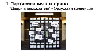 1. Партисипация как право
“Двери в демократию” - Орхусская конвенция
 