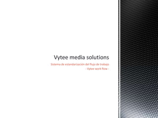 Sistema de estandarización del flujo de trabajo - Vytee work flow - Vytee media solutions 