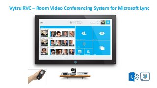RVC
Vytru RVC – Room Video Conferencing System for Microsoft Lync
 