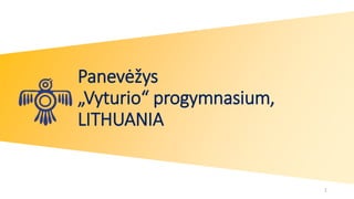 Panevėžys
„Vyturio“ progymnasium,
LITHUANIA
1
 