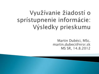 Martin Dubéci, MSc.
martin.dubeci@nrsr.sk
MS SR, 14.8.2012
 