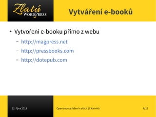 Vytváření e-booků
●

Vytvoření e-booku přímo z webu
–

http://magpress.net

–

http://pressbooks.com

–

http://dotepub.co...