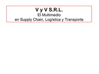 V y V S.R.L. El Multimedio en Supply Chain, Logística y Transporte 