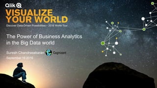 Discover Data-Driven Possibilities – 2016 World Tour
The Power of Business Analytics
in the Big Data world
Suresh Chandrasekaran
September 16 2016
 