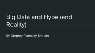 Big Data and Hype (and
Reality)
By Gregory Piatetsky-Shapiro
 