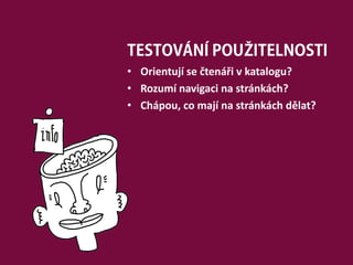 TESTOVÁNÍ POUŽITELNOSTI
• Orientují se čtenáři v katalogu?
• Rozumí navigaci na stránkách?
• Chápou, co mají na stránkách dělat?
 