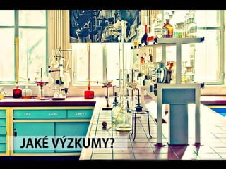 JAKÉ VÝZKUMY?
 