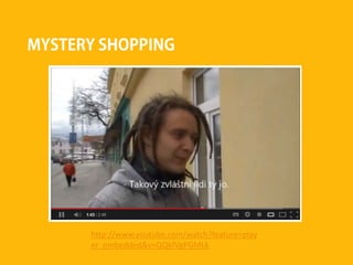 MYSTERY SHOPPING
http://www.youtube.com/watch?feature=play
er_embedded&v=QQkfVgPGMLk
 