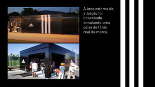 A área externa da 
ativação foi 
desenhada 
simulando uma 
caixa de tênis 
real da marca. 
 
