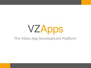 VZApps
The Video App Development Platform
 