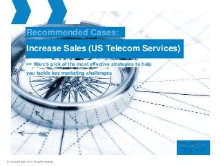 Recommended Cases:
                 Increase Sales (US Telecom Services)
                 >> Warc’s pick of the most effective strategies to help
                 you tackle key marketing challenges




© Copyright Warc 2012. All rights reserved
 
