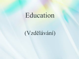 Education
(Vzdělávání)
 