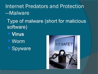 Internet Predators and Protection
—Malware
 Type of malware (short for malicious
software)
Virus
Worm
Spyware
 