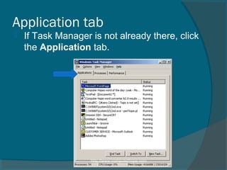 Application tab
 If Task Manager is not already there, click
the Application tab.
 