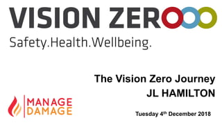 The Vision Zero Journey
JL HAMILTON
Tuesday 4th December 2018
 
