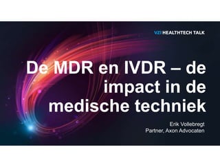 De MDR en IVDR – de
impact in de
medische techniek
Erik Vollebregt
Partner, Axon Advocaten
 