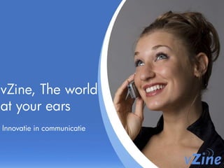vZine, The world
at your ears
Innovatie in communicatie
 