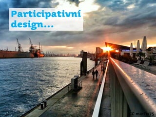 Participativní
design…

CC marfis75

 