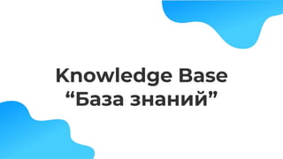 Knowledge Base
“База знаний”
 