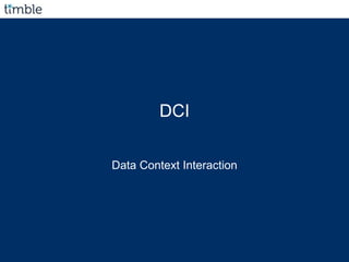 DCI
Data Context Interaction
 