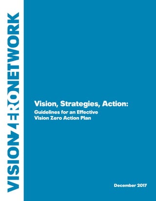 1Action Plan Guidelines
Vision, Strategies, Action:
Guidelines for an Effective
Vision Zero Action Plan
December 2017
 