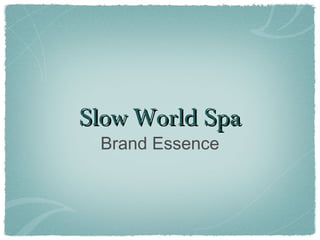 Slow World SpaSlow World Spa
Brand Essence
 