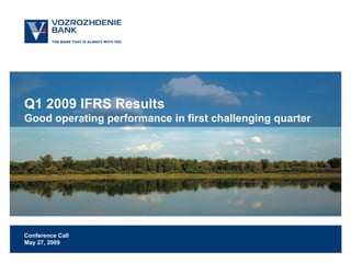 Q1 2009 IFRS Results
Good operating performance in first challenging quarter




Conference Call
May 27, 2009
 