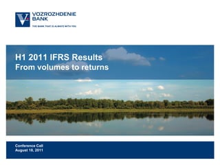 H1 2011 IFRS Results
From volumes to returns




Conference Call
August 18, 2011
 