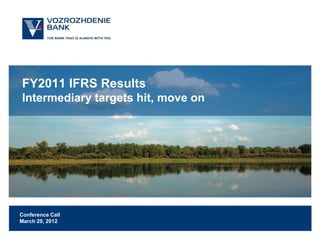 FY2011 IFRS Results
Intermediary targets hit, move on




Conference Call
March 29, 2012
 