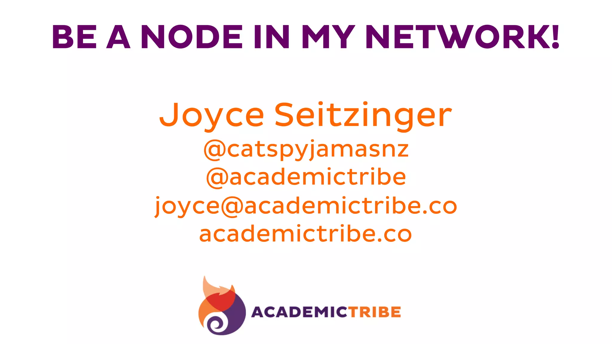 Joyce Seitzinger
@catspyjamasnz
@academictribe
joyce@academictribe.co
academictribe.co
BE A NODE IN MY NETWORK!
 