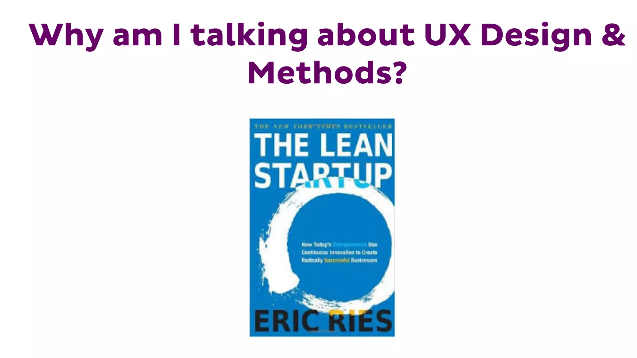 Why am I talking about UX Design &
Methods?
 